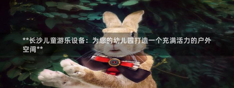 意昂体育3招商电话号码是多少:**长沙儿童游乐设备:为您的幼